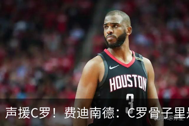 声援C罗！费迪南德：C罗骨子里是团队型球员，挨骂因他是性情中人